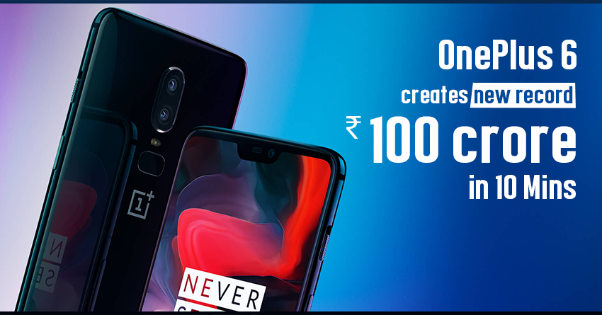OnePlus 6 Creates New Record with INR 100 Crore Sales in 10 Minutes