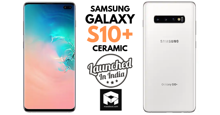 Samsung Galaxy S10 Plus Ceramic Launched in India @ INR 91,900