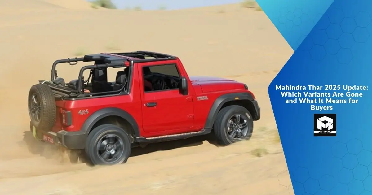 Mahindra Thar 2025 Update: Which Variants Are Gone and What It Means for Buyers