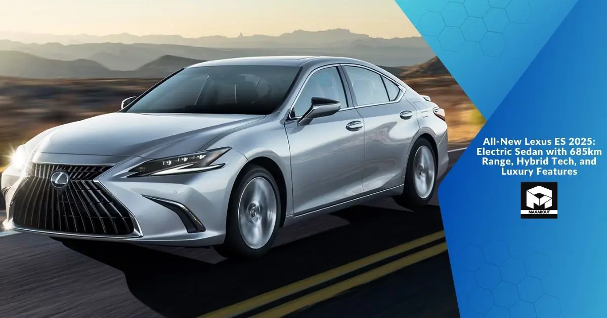 All-New Lexus ES 2025: Electric Sedan with 685km Range, Hybrid Tech, and Luxury Features