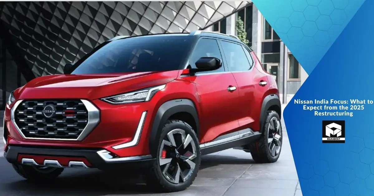 Nissan India Focus: What to Expect from the 2025 Restructuring