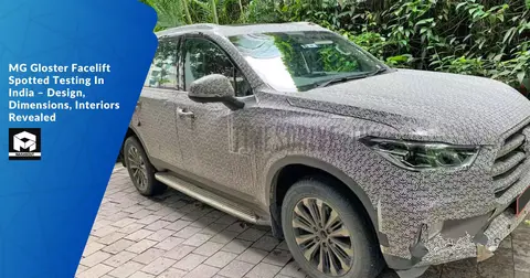 MG Gloster Facelift Spotted Testing In India – Design, Dimensions, Interiors Revealed