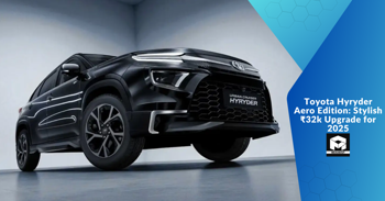 Toyota Hyryder Aero Edition: Stylish ₹32k Upgrade for 2025