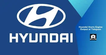 Hyundai Starts Engine Output at Talegaon