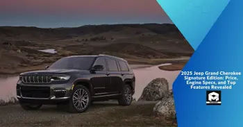 2025 Jeep Grand Cherokee Signature Edition: Price, Engine Specs, and Top Features Revealed