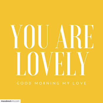 Good Morning Wishes: You are lovely.
Good