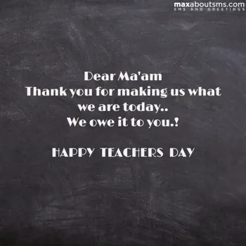 Teacher Day Wishes: Dear Ma'am 
Thank yo