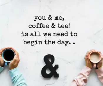 Good Morning Wishes: you & me,
coffee & t