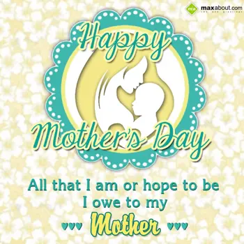 Mother Day Wishes: All that I am or hop