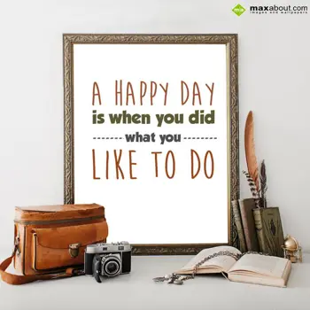 Life Wishes: A Happy Day is When 