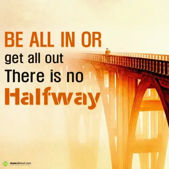 Quotes Wishes: Be all in or get all