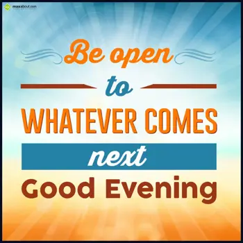 Evening Wishes: Be open to whatever 