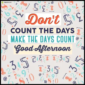 Afternoon Wishes: Don't count the days