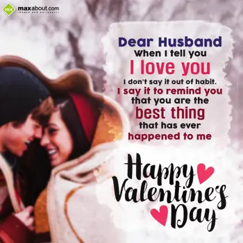 Valentine for Husband Wishes: Dear Husband,
When 