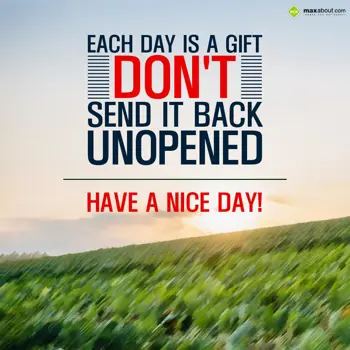 Nice Day Wishes: Each day is a gift. 