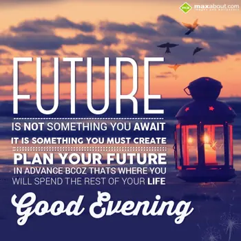 Evening Wishes: Future is not someth