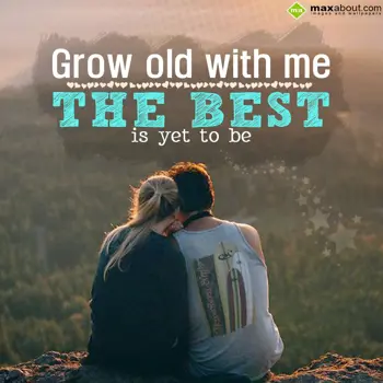 Propose Wishes: Grow old with me,
t