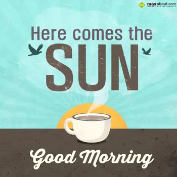 Good Morning Greetings Wishes: Here comes the sun!!