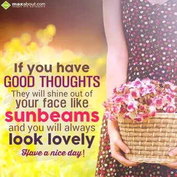 Nice Day Wishes: If you have good tho