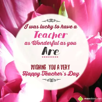 Teacher Day Wishes: I was lucky to have 