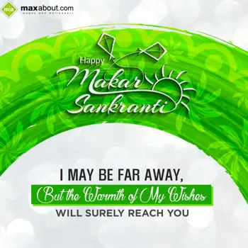 Makar Sankranti Wishes: I MAY BE FAR AWAY,
