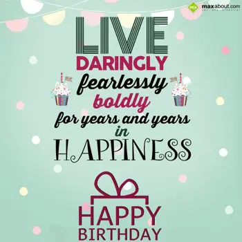 Birthday Wishes: Live daringly, fearl