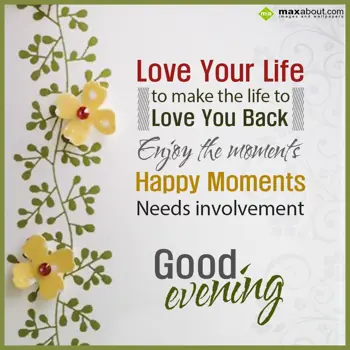 Evening Wishes: Love your life to ma