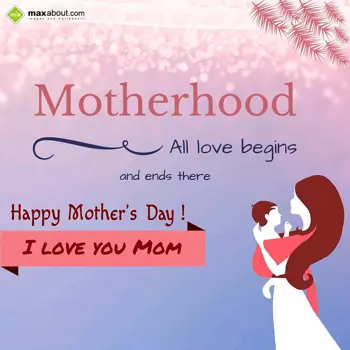 Mother Day Wishes: Motherhood
All love