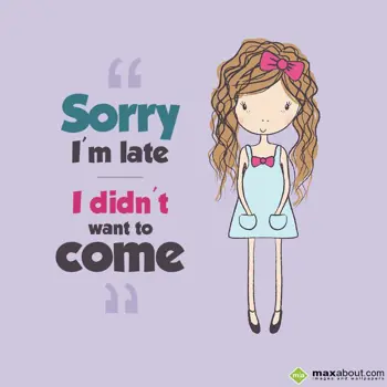 Attitude Wishes: "Sorry I'm late 
I 