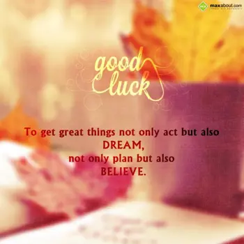 Best of Luck Wishes: To get great things 