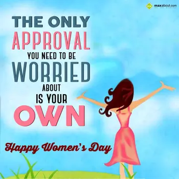 Women's Day Wishes: The only approval yo