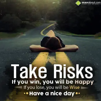 Nice Day Wishes: Take risks 
If you 