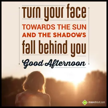 Afternoon Wishes: Turn your face towar