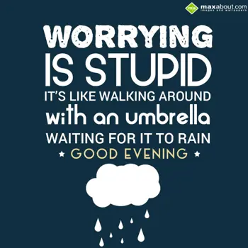 Evening Wishes: Worrying is stupid, 