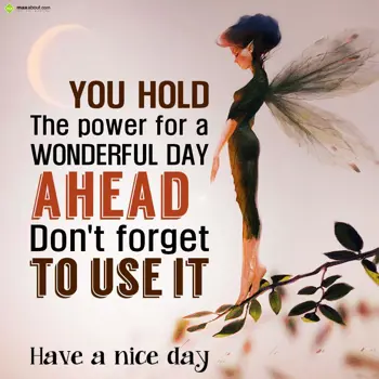 Nice Day Wishes: You hold the power f