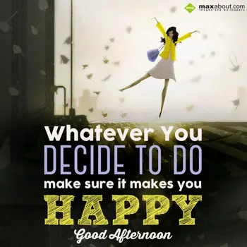 Good Afternoon Greetings Wishes: Whatever you decide 