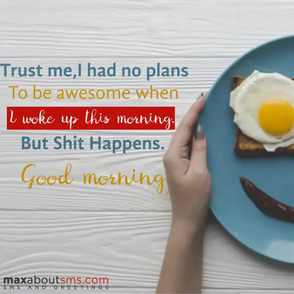 Good Morning Greetings Wishes: Trust me, I had no p