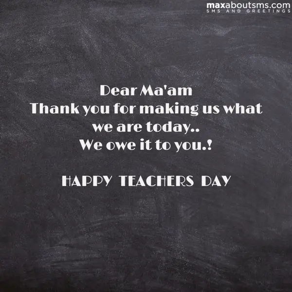 Teacher Day Greetings Wishes: Dear Ma'am 
Thank yo