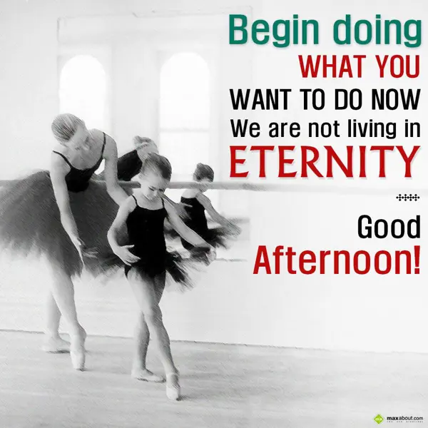 Afternoon Greetings Wishes: Begin doing what you