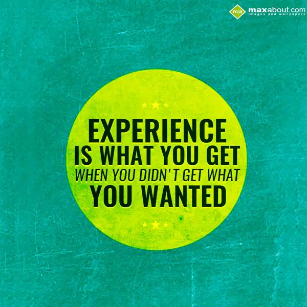 Advice Greetings Wishes: EXPERIENCE
IS WHAT 