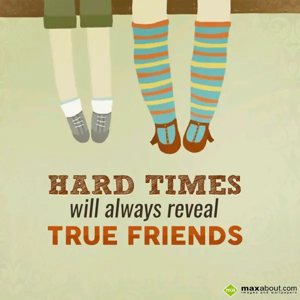 Friends Greetings Wishes: HARD TIMES
will alw