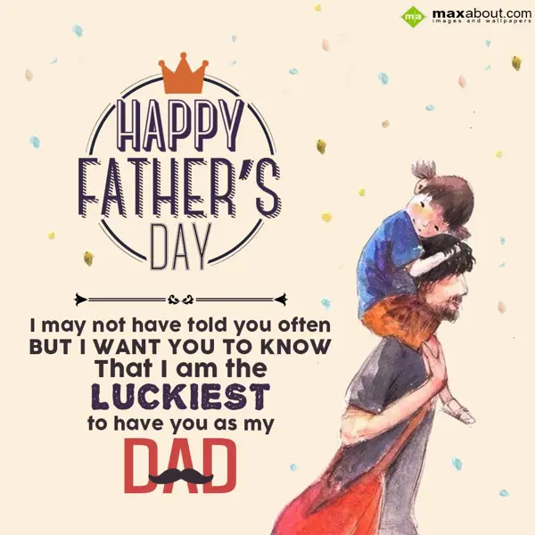 Father Day Greetings Wishes: I may not have told 