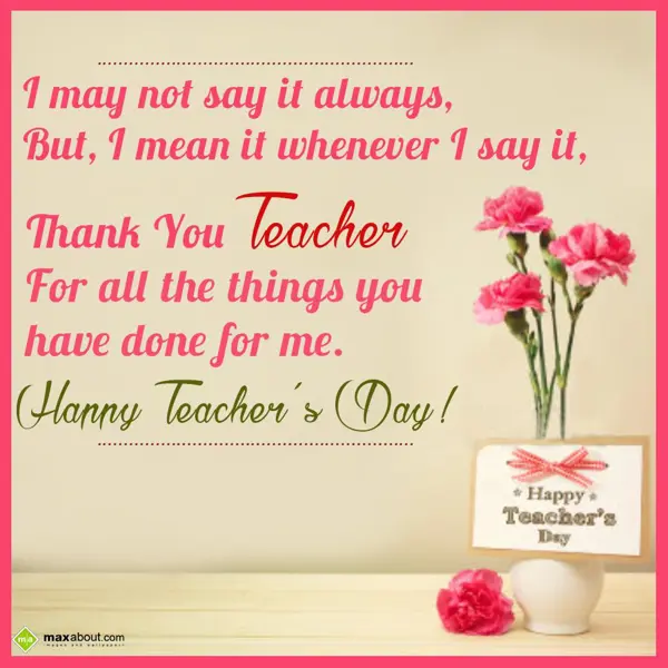 Teacher Day Greetings Wishes: I may not say it alw