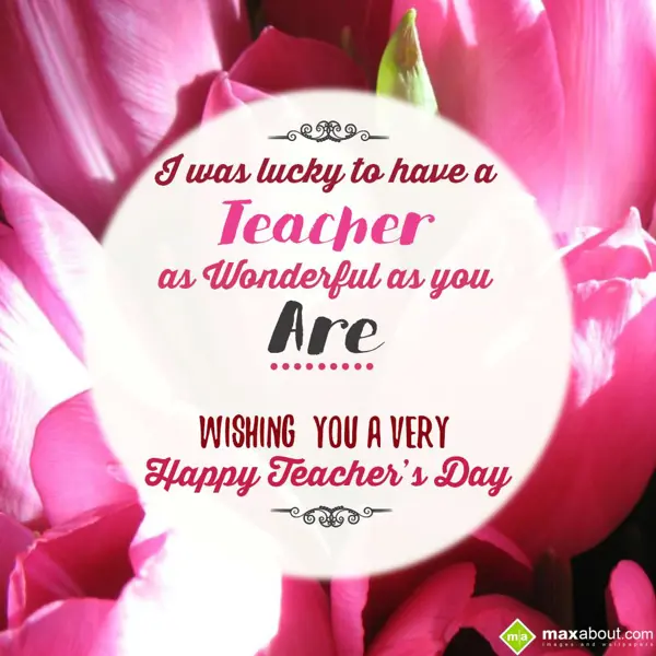 Teacher Day Greetings Wishes: I was lucky to have 