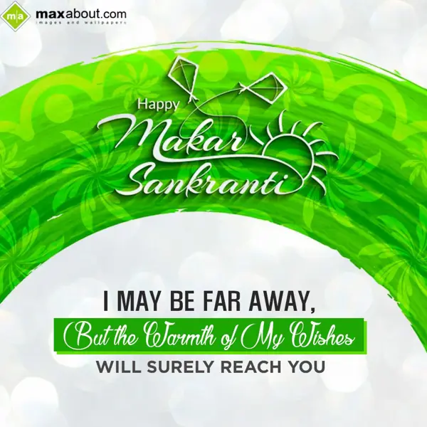 Makar Sankranti Greetings Wishes: I MAY BE FAR AWAY,
