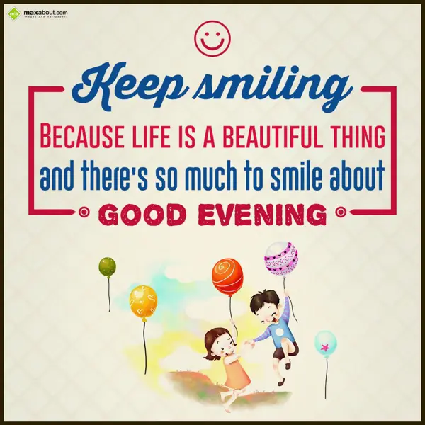 Evening Greetings Wishes: Keep smiling! Becaus