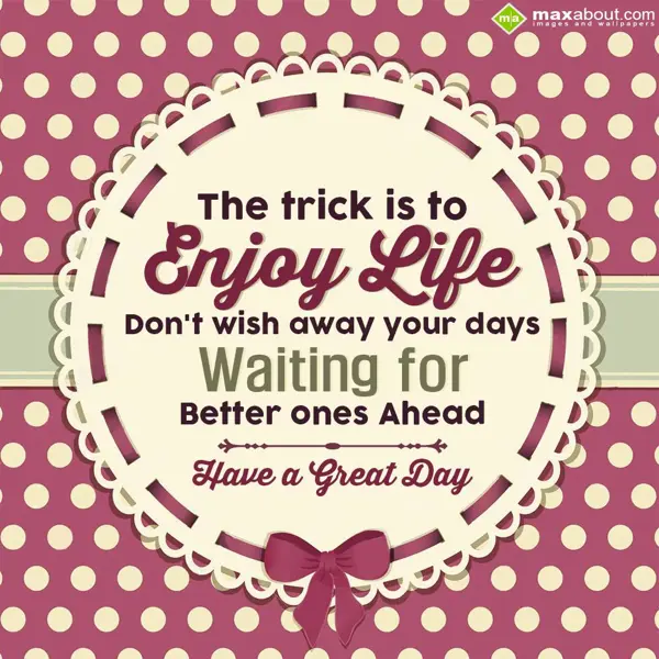 Nice Day Greetings Wishes: The trick is to enjo