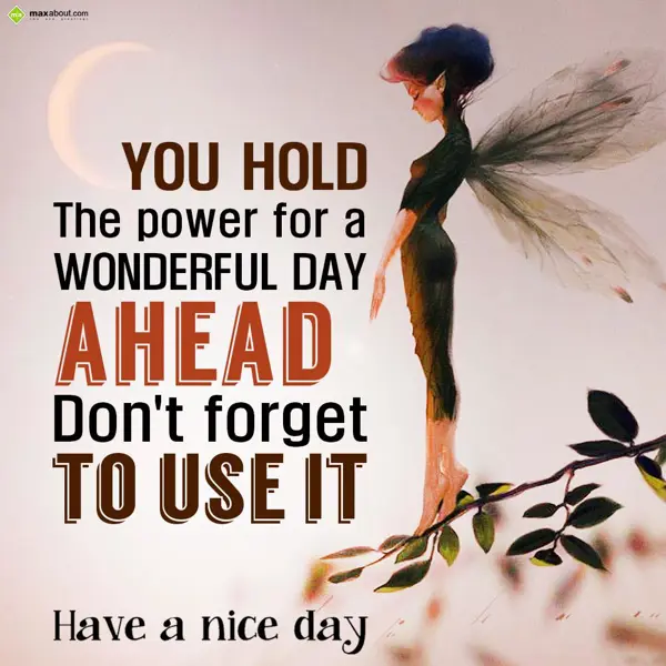 Nice Day Greetings Wishes: You hold the power f