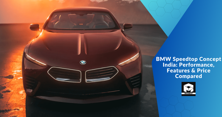 BMW Speedtop Concept India: Performance, Features & Price Compared