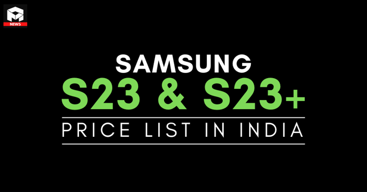 Samsung Galaxy S23 and Galaxy S23 Plus Price List in India